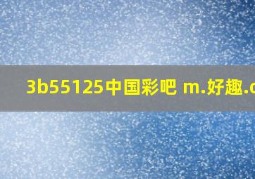 3b55125中国彩吧 m.好趣.org